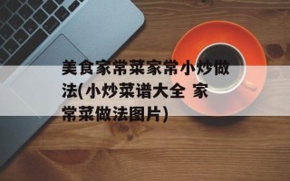 美食家常菜家常小炒做法(小炒菜谱大全 家常菜做法图片)