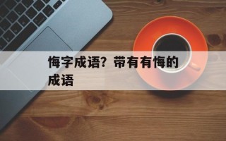 悔字成语？带有有悔的成语