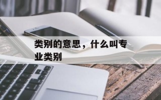 类别的意思，什么叫专业类别
