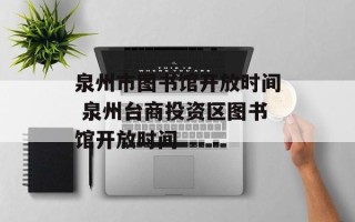 泉州市图书馆开放时间 泉州台商投资区图书馆开放时间