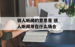 骇人听闻的意思是 骇人听闻用在什么场合