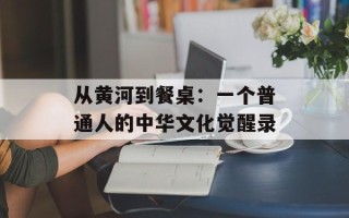从黄河到餐桌：一个普通人的中华文化觉醒录