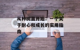 从种树苗开始：一个关于耐心和成长的实用指南