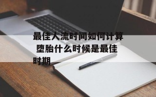最佳人流时间如何计算 堕胎什么时候是最佳时期