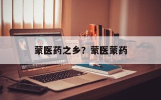 蒙医药之乡？蒙医蒙药
