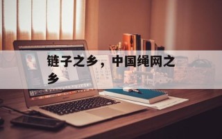 链子之乡，中国绳网之乡