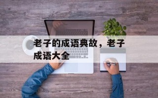 老子的成语典故，老子成语大全