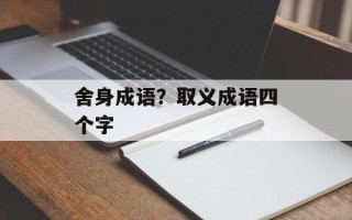 舍身成语？取义成语四个字