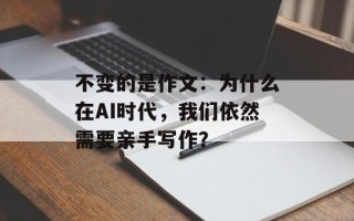 不变的是作文：为什么在AI时代，我们依然需要亲手写作？