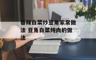 香辣白菜炒豆角家常做法 豆角白菜炖肉的做法