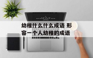 幼稚什么什么成语 形容一个人幼稚的成语