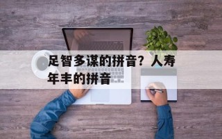 足智多谋的拼音？人寿年丰的拼音