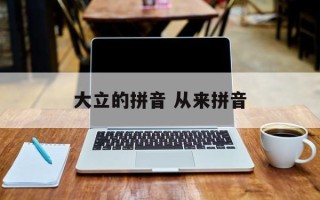 大立的拼音 从来拼音