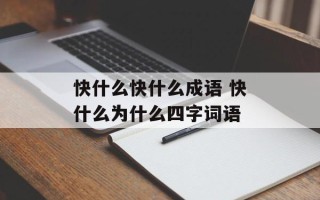 快什么快什么成语 快什么为什么四字词语