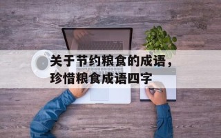 关于节约粮食的成语，珍惜粮食成语四字