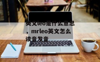 英文leo是什么意思，mrleo英文怎么读音发音