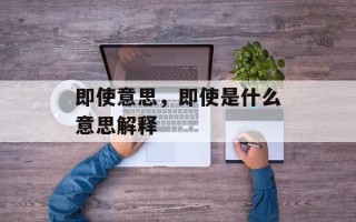 即使意思，即使是什么意思解释