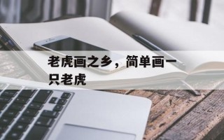 老虎画之乡，简单画一只老虎