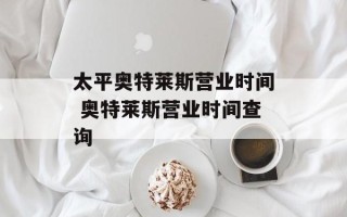 太平奥特莱斯营业时间 奥特莱斯营业时间查询