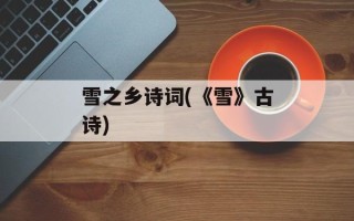雪之乡诗词(《雪》古诗)