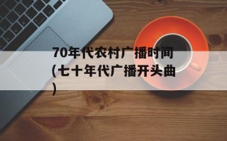 70年代农村广播时间(七十年代广播开头曲)