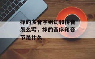 挣的多音字组词和拼音怎么写，挣的音序和音节是什么