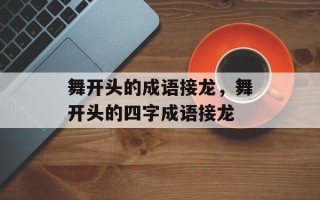 舞开头的成语接龙，舞开头的四字成语接龙