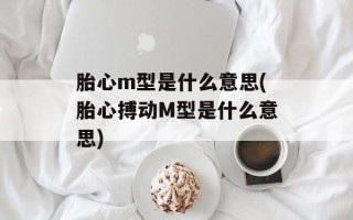 胎心m型是什么意思(胎心搏动M型是什么意思)
