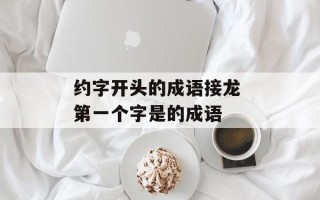 约字开头的成语接龙 第一个字是的成语