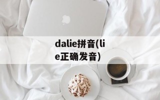 dalie拼音(lie正确发音)