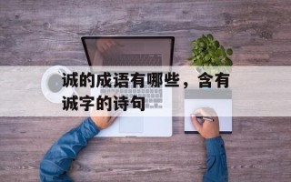 诚的成语有哪些，含有诚字的诗句