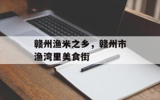 赣州渔米之乡，赣州市渔湾里美食街