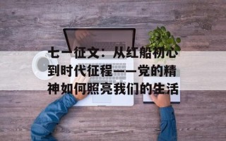 七一征文：从红船初心到时代征程——党的精神如何照亮我们的生活