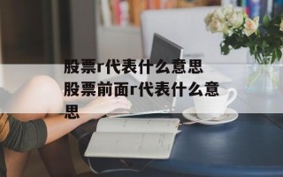 股票r代表什么意思 股票前面r代表什么意思