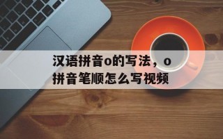 汉语拼音o的写法，o拼音笔顺怎么写视频