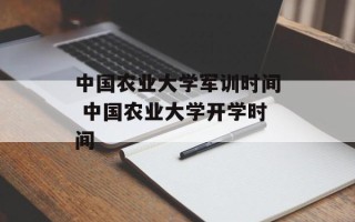 中国农业大学军训时间 中国农业大学开学时间