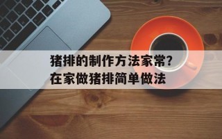 猪排的制作方法家常？在家做猪排简单做法