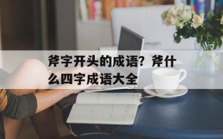 斧字开头的成语？斧什么四字成语大全