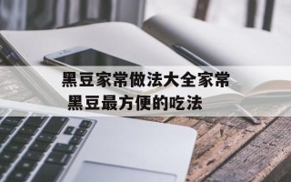 黑豆家常做法大全家常 黑豆最方便的吃法