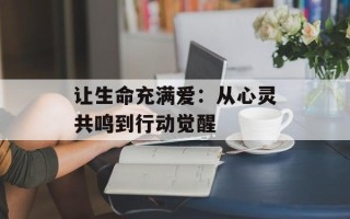 让生命充满爱：从心灵共鸣到行动觉醒