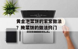 黄金泡菜饼的家常做法？腌菜饼的做法窍门