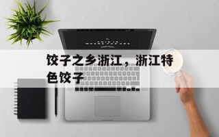 饺子之乡浙江，浙江特色饺子