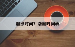 潮涨时间？涨潮时间表