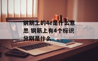 钢筋上的4e是什么意思 钢筋上有4个标识分别是什么