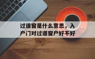 过道窗是什么意思，入户门对过道窗户好不好