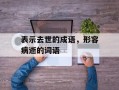 表示去世的成语，形容病逝的词语