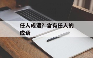 任人成语？含有任人的成语