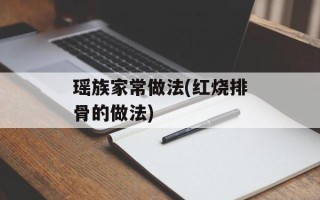 瑶族家常做法(红烧排骨的做法)