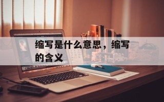 缩写是什么意思，缩写的含义
