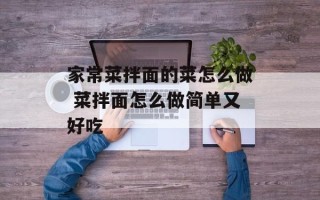 家常菜拌面的菜怎么做 菜拌面怎么做简单又好吃